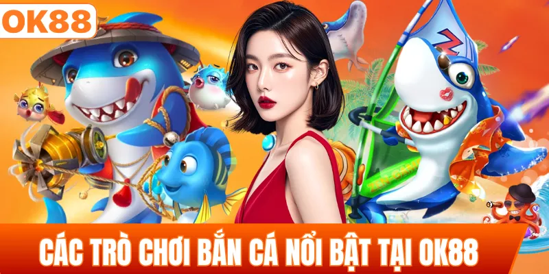 Các trò chơi bắn cá nổi bật tại OK88