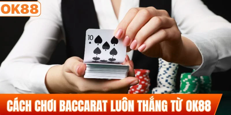 Cách chơi baccarat luôn thắng và hiệu quả từ OK88