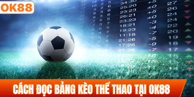 Cách đọc bảng kèo thể thao tại OK88