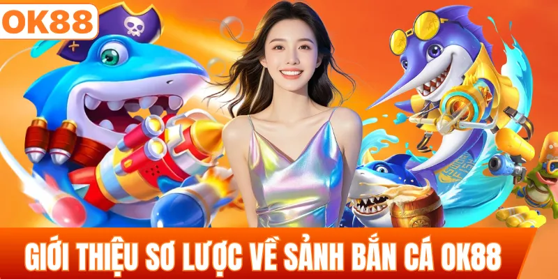 Giới thiệu sơ lược về sảnh bắn cá OK88