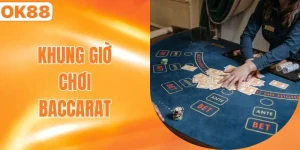 Khung giờ chơi Baccarat
