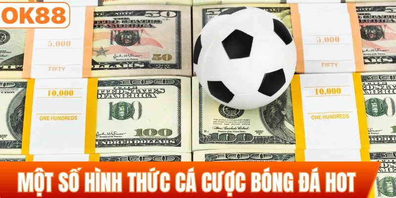 Một số hình thức cá cược bóng đá hot nhất hiện nay