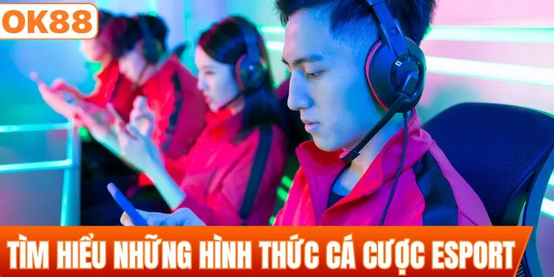 Tìm hiểu những hình thức cá cược Esport hấp dẫn nhất