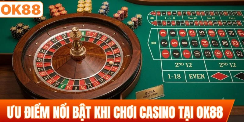Ưu điểm nổi bật khi chơi casino tại nhà cái OK88