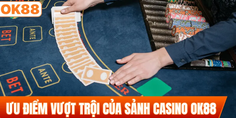 Ưu điểm vượt trội của sảnh casino OK88