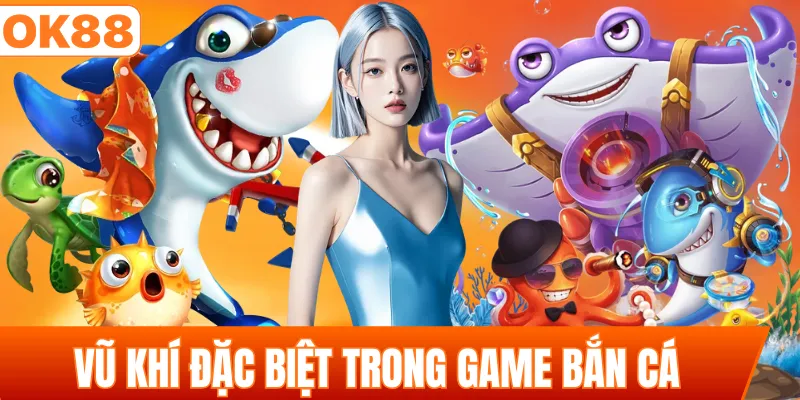 Vũ khí đặc biệt trong game bắn cá